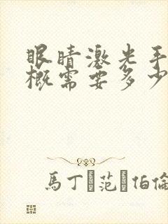 眼睛激光手术大概需要多少费用