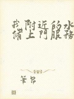 我附近的水管维修上门服务