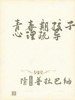 青春期孩子叛逆心理疏导