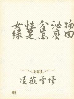 女性分泌物有点绿是怎么回事