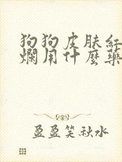 狗狗皮肤红肿溃烂用什么药