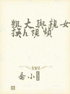 粗大与亲女伦交换h视频