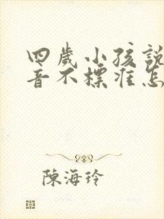 四岁小孩说话发音不标准怎么办