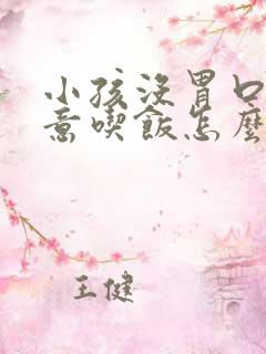 小孩没胃口不愿意吃饭怎么办