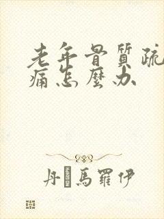 老年骨质疏松疼痛怎么办