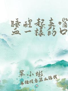 睡醒起来嘴里有血一样的口水