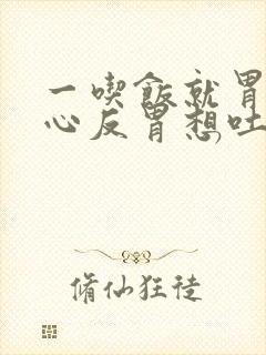 一吃饭就胃胀恶心反胃想吐