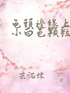 龟头边缘上面长小白色颗粒