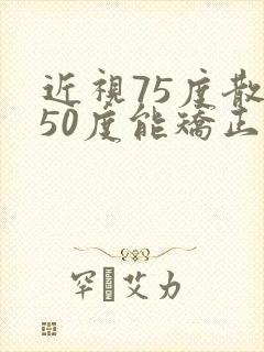 近视75度散光50度能矫正吗