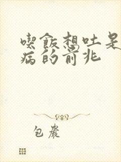 吃饭想吐是什么病的前兆