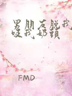 男朋友脱我内衣吸我奶头