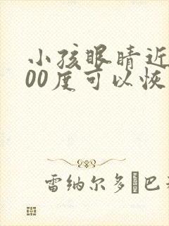 小孩眼睛近视100度可以恢复吗