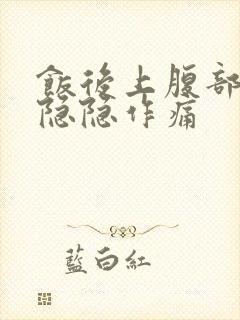 饭后上腹部中间隐隐作痛