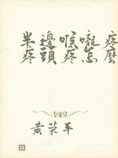 半边喉咙疼耳朵疼头疼怎么回事