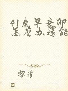 41岁早衰卵巢怎么办还能调整回来吗