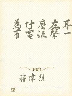 为什么左耳一直有电流声一样的耳鸣