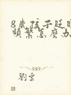 8岁孩子眨眼睛频繁怎么办