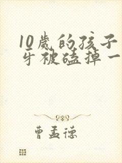 10岁的孩子门牙被磕掉一半怎么办?