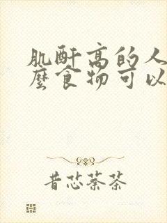 肌酐高的人吃什么食物可以降肌酐