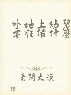 外地上幼儿园需要准备什么证件