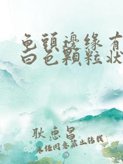 龟头边缘有一颗白色颗粒状是什么