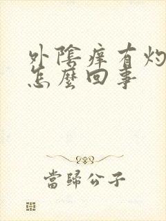 外阴痒有灼热感怎么回事