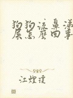 狗狗流鼻涕有眼屎怎么回事