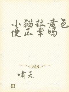 小猫拉黄色的软便正常吗