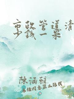 市政管道清淤多少钱一米