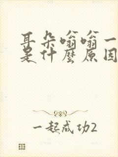 耳朵嗡嗡一直响是什么原因引起的