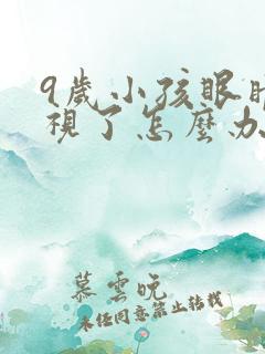 9岁小孩眼睛近视了怎么办