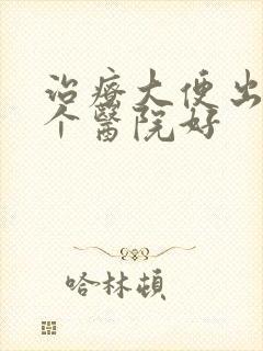 治疗大便出血哪个医院好