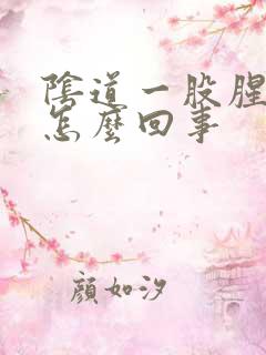 阴道一股腥味是怎么回事