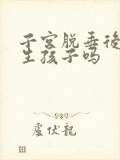 子宫脱垂后还能生孩子吗