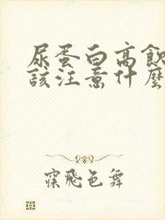 尿蛋白高饮食应该注意什么