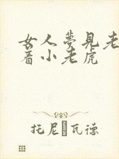 女人梦见老虎带着小老虎