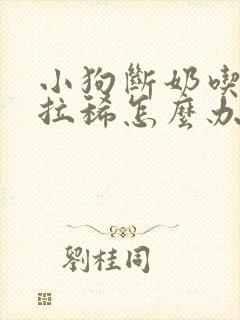 小狗断奶吃狗粮拉稀怎么办