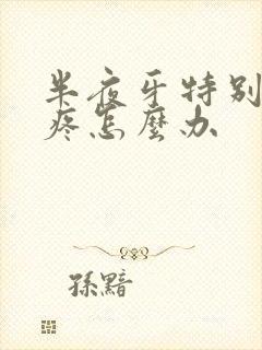 半夜牙特别特别疼怎么办