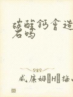 碳酸钙会造成结石吗