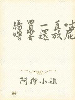 肠胃一直咕噜咕噜响还放屁