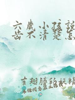 六岁小孩说话口齿不清楚怎么办