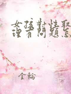 女孩对性取向心理有问题怎么办呢