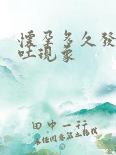 怀孕多久发现呕吐现象