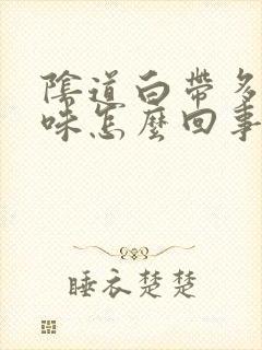 阴道白带多有异味怎么回事