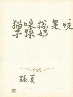 猫咪总是咬着被子踩奶