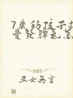 7岁的孩子总是爱发脾气怎么办