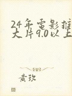 24年电影推荐大片9.0以上评分