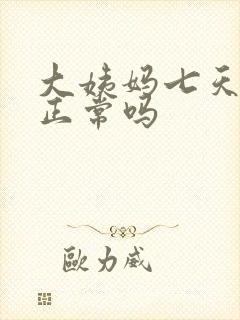 大姨妈七天没来正常吗