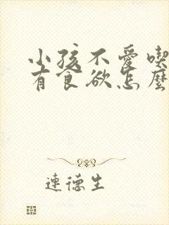 小孩不爱吃饭没有食欲怎么办