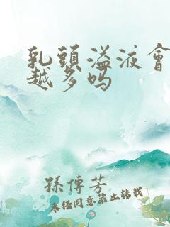 乳头溢液会越挤越多吗